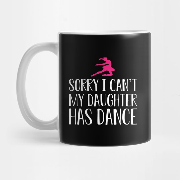 Ballet Mom - Sorry I can't my daughter has dance by KC Happy Shop